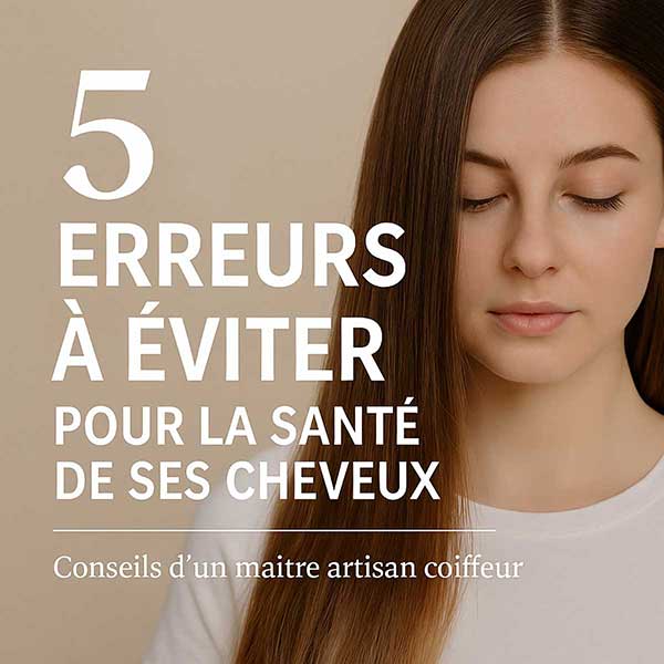 Illustration des 5 erreurs capillaires à éviter pour préserver la santé des cheveux, avec les conseils d’un maître artisan coiffeur.
